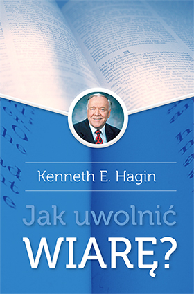 okładka: Jak uwolnić wiarę - Kenneth E. Hagin