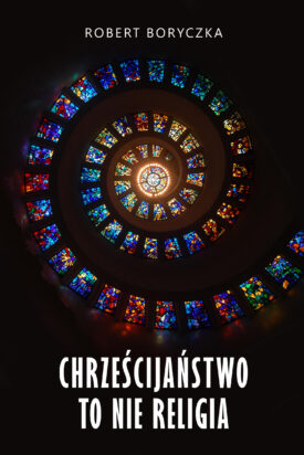 Chrześcijaństwo to nie religia - Robert Boryczka