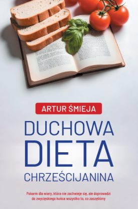 Duchowa dieta chrześcijanina - Artur Śmieja