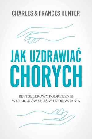 Jak uzdrawiać chorych?