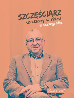 Szczęściarz urodzony w PRL-u autobiografia - książka - Józef Stępień