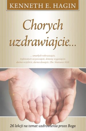 Chorych uzdrawiajcie - Kenneth Hagin