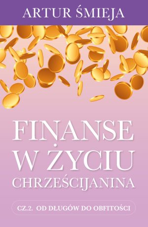 Artur Śmieja - Finanse w życiu chrześcijanina cz. 2, Artur Śmieja zarządzanie pieniędzmi Biblia budżet domowy oszczędzanie unikanie długów wolność finansowa chrześcijańskie finanse
