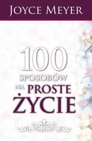 Joyce Meyer - 100 sposobów na proste życie
