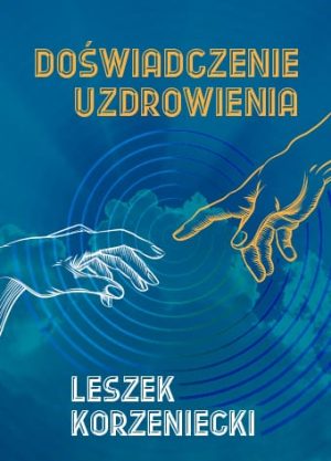Doświadczenie uzdrowienia - Leszek Korzeniecki