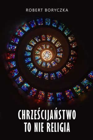 Chrześcijaństwo to nie religia - Robert Boryczka