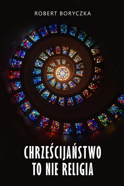 Chrześcijaństwo to nie religia - Robert Boryczka