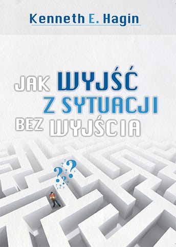 Jak wyjść z sytuacji bez wyjścia - Kenneth E. Hagin