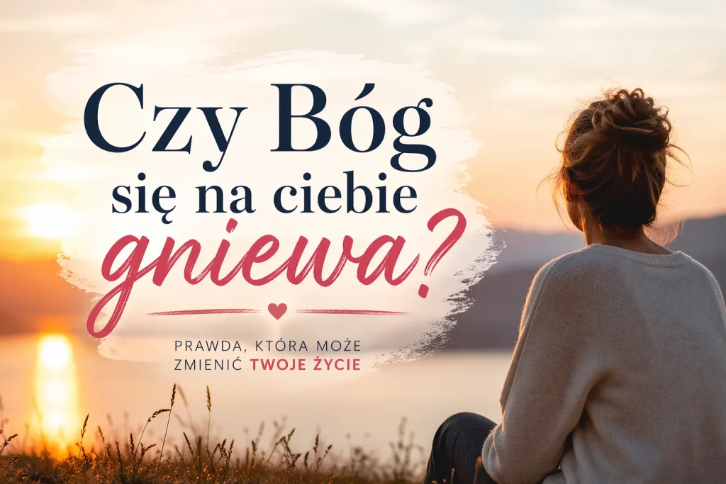 Czy Bóg się na ciebie gniewa – kobieta patrząca na zachód słońca, refleksja nad relacją z Bogiem