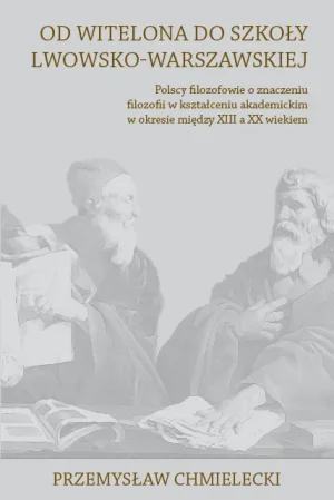 Od Witelona do Szkoły Lwowsko-Warszawskiej Przemysław Chmielecki książka o historii filozofii polskiej i edukacji akademickiej